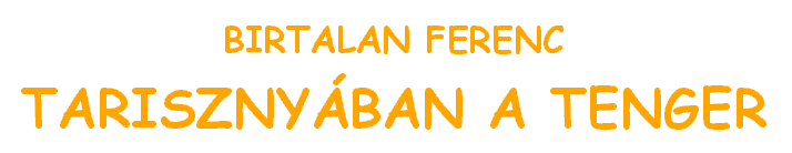 BIRTALAN FERENC: TARISZNYÁBAN A TENGER